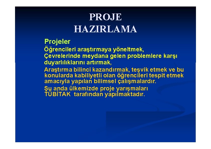 PROJE HAZIRLAMA Projeler Öğrencileri araştırmaya yöneltmek, Çevrelerinde meydana gelen problemlere karşı duyarlılıklarını artırmak, Araştırma