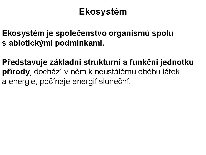 Ekosystém je společenstvo organismů spolu s abiotickými podmínkami. Představuje základní strukturní a funkční jednotku