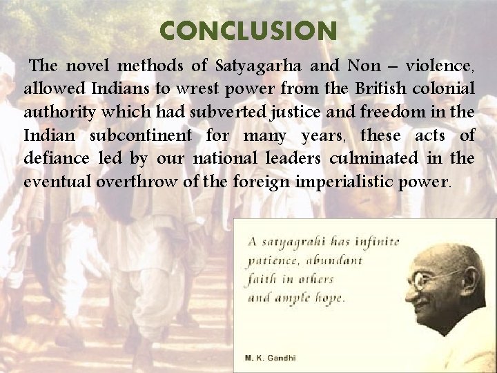 CONCLUSION The novel methods of Satyagarha and Non – violence, allowed Indians to wrest