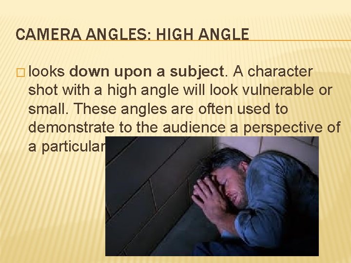 CAMERA ANGLES: HIGH ANGLE � looks down upon a subject. A character shot with