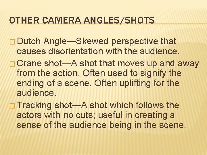 OTHER CAMERA ANGLES/SHOTS � Dutch Angle—Skewed perspective that causes disorientation with the audience. �