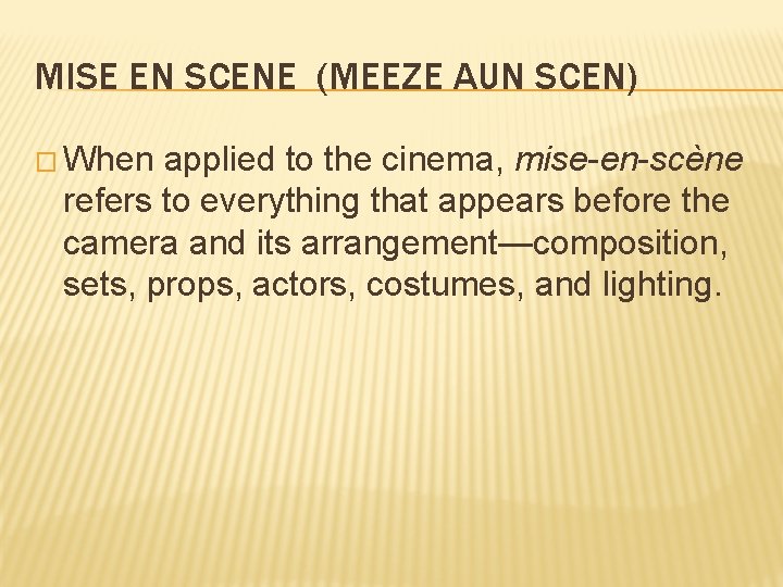MISE EN SCENE (MEEZE AUN SCEN) � When applied to the cinema, mise-en-scène refers