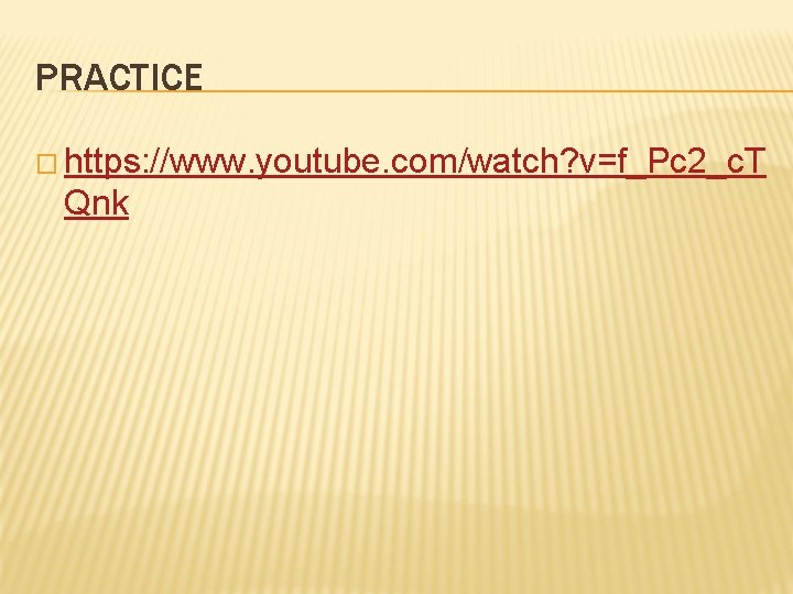 PRACTICE � https: //www. youtube. com/watch? v=f_Pc 2_c. T Qnk 