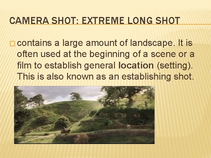 CAMERA SHOT: EXTREME LONG SHOT � contains a large amount of landscape. It is