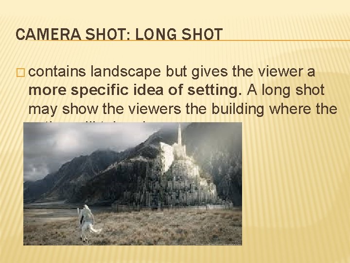 CAMERA SHOT: LONG SHOT � contains landscape but gives the viewer a more specific