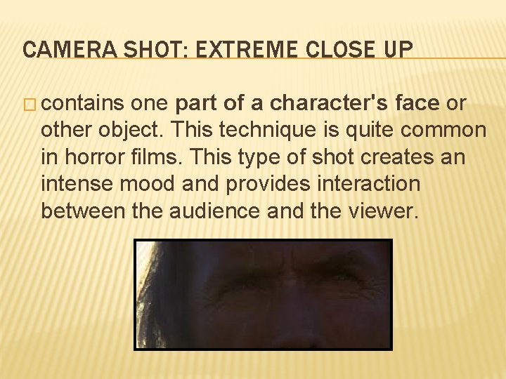 CAMERA SHOT: EXTREME CLOSE UP � contains one part of a character's face or