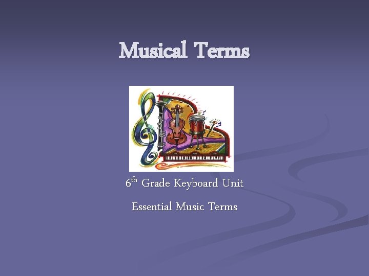 Musical Terms 6 th Grade Keyboard Unit Essential Music Terms 