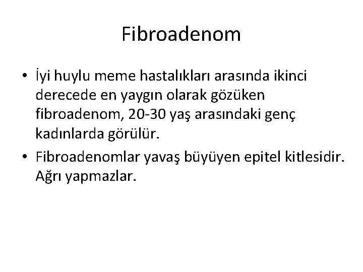 Fibroadenom • İyi huylu meme hastalıkları arasında ikinci derecede en yaygın olarak gözüken fibroadenom,