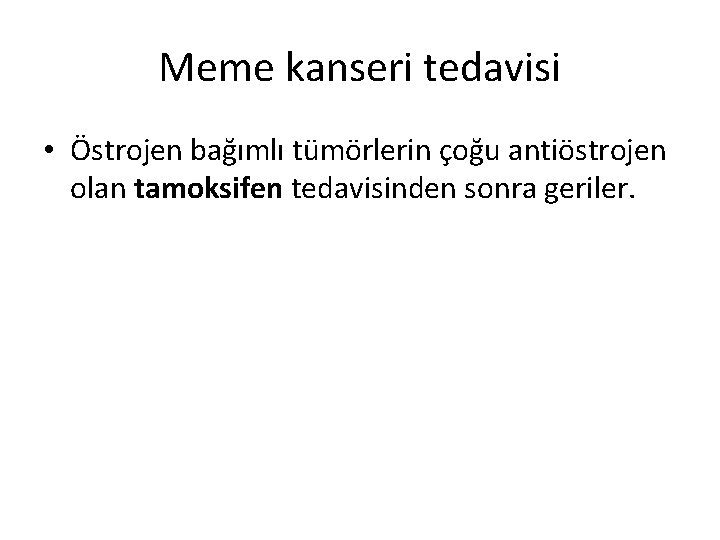 Meme kanseri tedavisi • Östrojen bağımlı tümörlerin çoğu antiöstrojen olan tamoksifen tedavisinden sonra geriler.