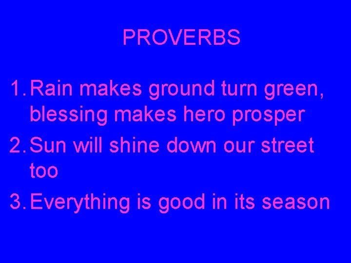 PROVERBS 1. Rain makes ground turn green, blessing makes hero prosper 2. Sun will PROVERBS 1. Rain makes ground turn green, blessing makes hero prosper 2. Sun will