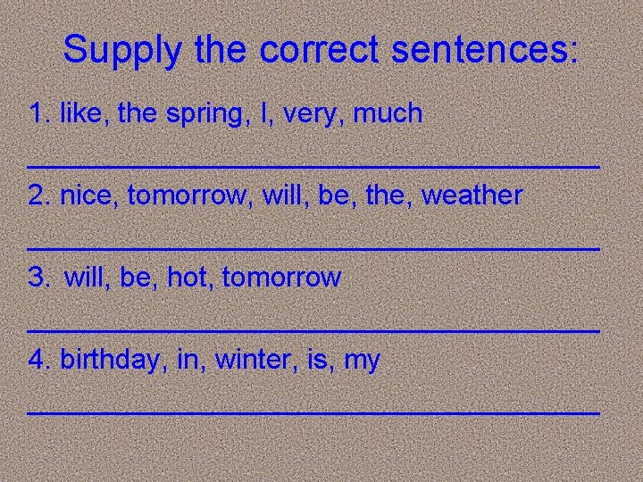 Supply the correct sentences: 1. like, the spring, I, very, much __________________ 2. nice, Supply the correct sentences: 1. like, the spring, I, very, much __________________ 2. nice,