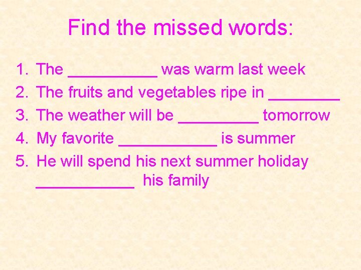 Find the missed words: 1. 2. 3. 4. 5. The _____ was warm last Find the missed words: 1. 2. 3. 4. 5. The _____ was warm last
