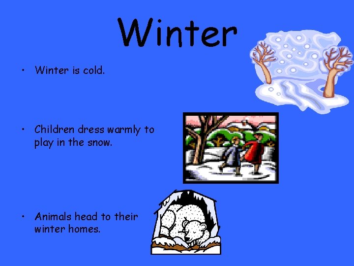 Winter • Winter is cold. • Children dress warmly to play in the snow. Winter • Winter is cold. • Children dress warmly to play in the snow.