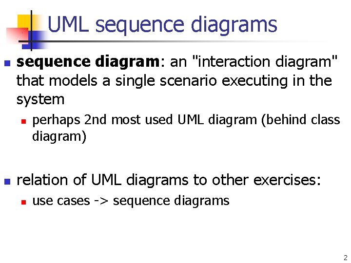 UML sequence diagrams n sequence diagram: an "interaction diagram" that models a single scenario