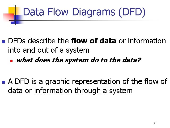 Data Flow Diagrams (DFD) n DFDs describe the flow of data or information into