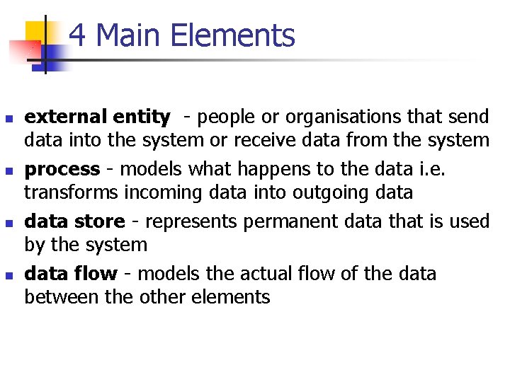 4 Main Elements n n external entity - people or organisations that send data