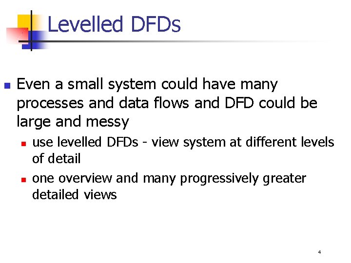 Levelled DFDs n Even a small system could have many processes and data flows