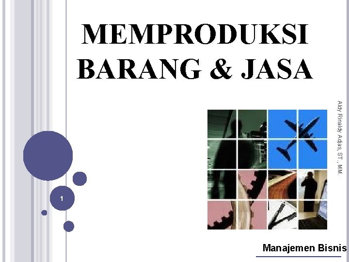 MEMPRODUKSI BARANG & JASA Aldy Rinaldy Adjas, ST. , MM. 1 Manajemen Bisnis 