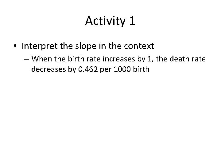 Activity 1 • Interpret the slope in the context – When the birth rate Activity 1 • Interpret the slope in the context – When the birth rate