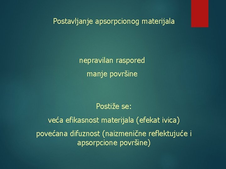 Postavljanje apsorpcionog materijala nepravilan raspored manje površine Postiže se: veća efikasnost materijala (efekat ivica)