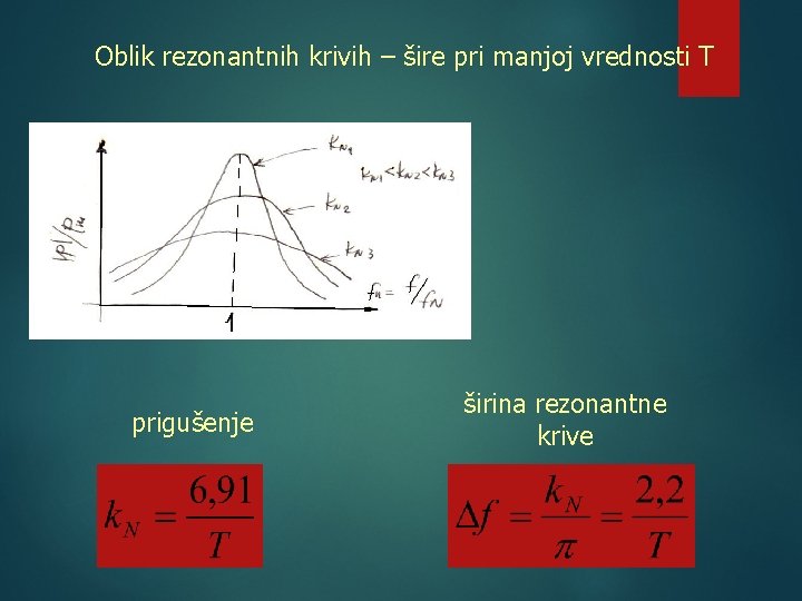 Oblik rezonantnih krivih – šire pri manjoj vrednosti T prigušenje širina rezonantne krive 