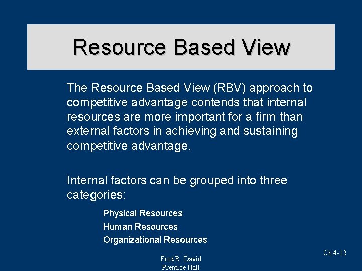 Resource Based View The Resource Based View (RBV) approach to competitive advantage contends that