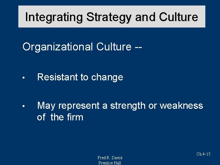 Integrating Strategy and Culture Organizational Culture - • Resistant to change • May represent