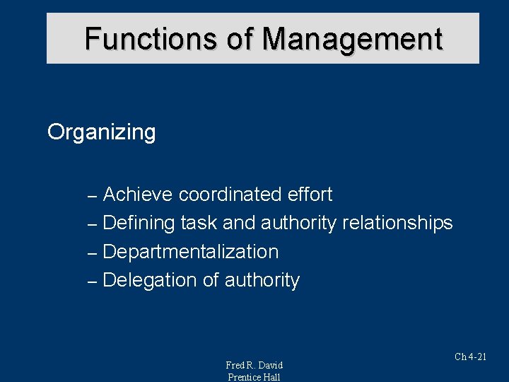 Functions of Management Organizing Achieve coordinated effort – Defining task and authority relationships –