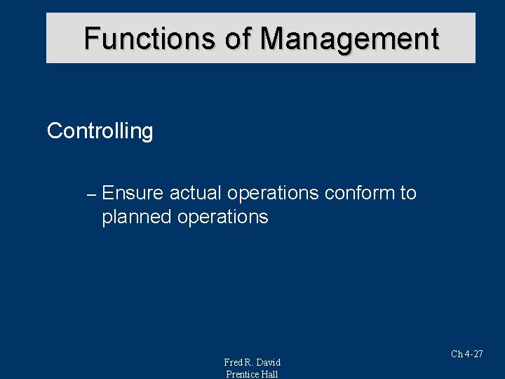Functions of Management Controlling – Ensure actual operations conform to planned operations Fred R.