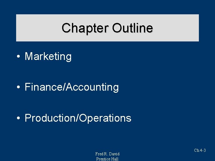 Chapter Outline • Marketing • Finance/Accounting • Production/Operations Fred R. David Prentice Hall Ch