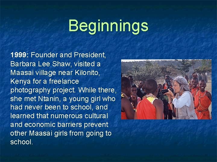 Beginnings 1999: Founder and President, Barbara Lee Shaw, visited a Maasai village near Kilonito,