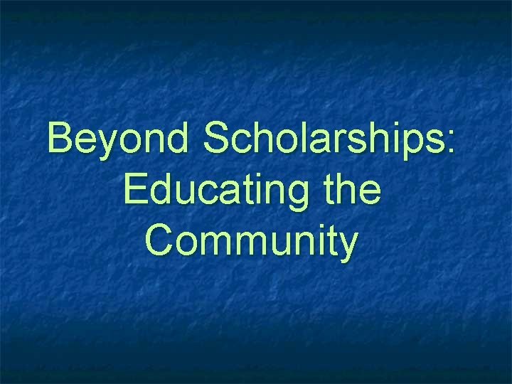 Beyond Scholarships: Educating the Community 