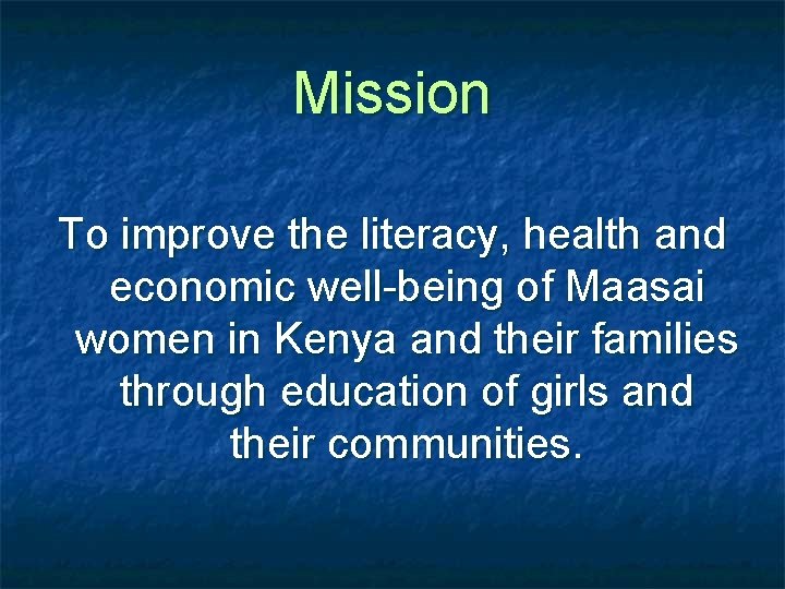 Mission To improve the literacy, health and economic well-being of Maasai women in Kenya