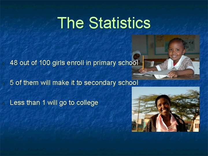 The Statistics o 48 out of 100 girls enroll in primary school o 5