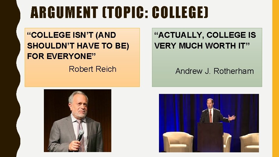 ARGUMENT (TOPIC: COLLEGE) “COLLEGE ISN’T (AND SHOULDN’T HAVE TO BE) FOR EVERYONE” Robert Reich ARGUMENT (TOPIC: COLLEGE) “COLLEGE ISN’T (AND SHOULDN’T HAVE TO BE) FOR EVERYONE” Robert Reich