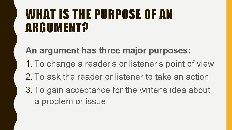 WHAT IS THE PURPOSE OF AN ARGUMENT? An argument has three major purposes: 1. WHAT IS THE PURPOSE OF AN ARGUMENT? An argument has three major purposes: 1.