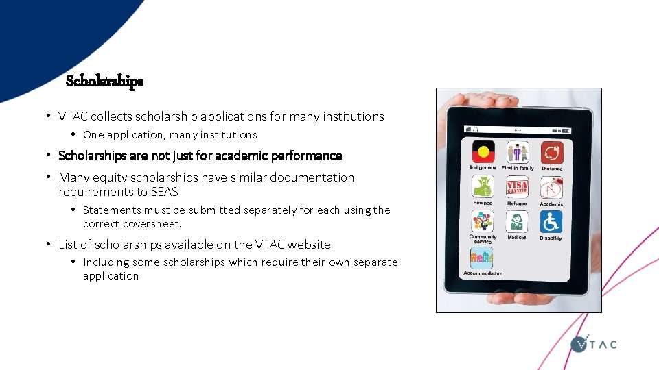 Scholarships • VTAC collects scholarship applications for many institutions • One application, many institutions