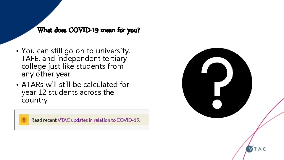 What does COVID-19 mean for you? • You can still go on to university,