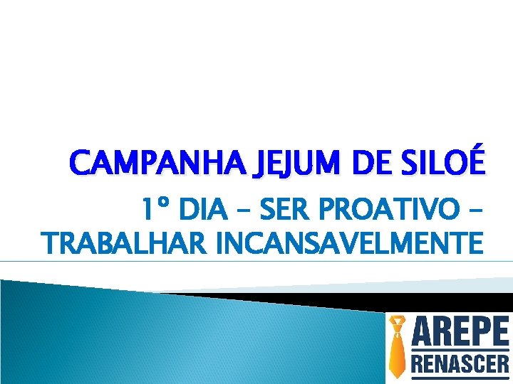 CAMPANHA JEJUM DE SILOÉ 1º DIA – SER PROATIVO – TRABALHAR INCANSAVELMENTE 