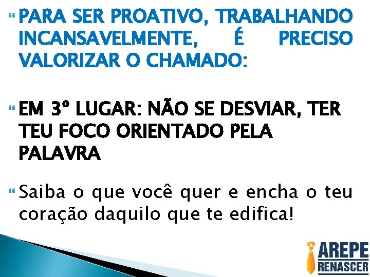  PARA SER PROATIVO, TRABALHANDO INCANSAVELMENTE, É PRECISO VALORIZAR O CHAMADO: EM 3º LUGAR: