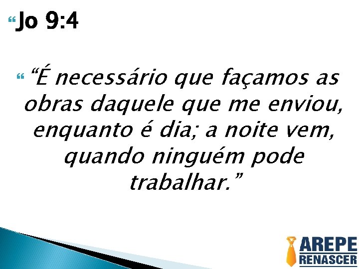  Jo 9: 4 “É necessário que façamos as obras daquele que me enviou,