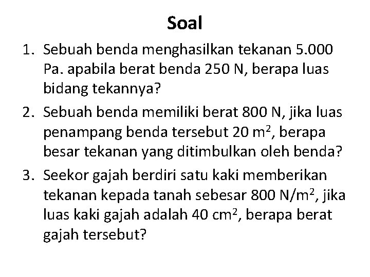 Soal 1. Sebuah benda menghasilkan tekanan 5. 000 Pa. apabila berat benda 250 N,