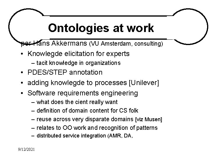 Ontologies at work per Hans Akkermans (VU Amsterdam, consulting) • Knowlegde elicitation for experts