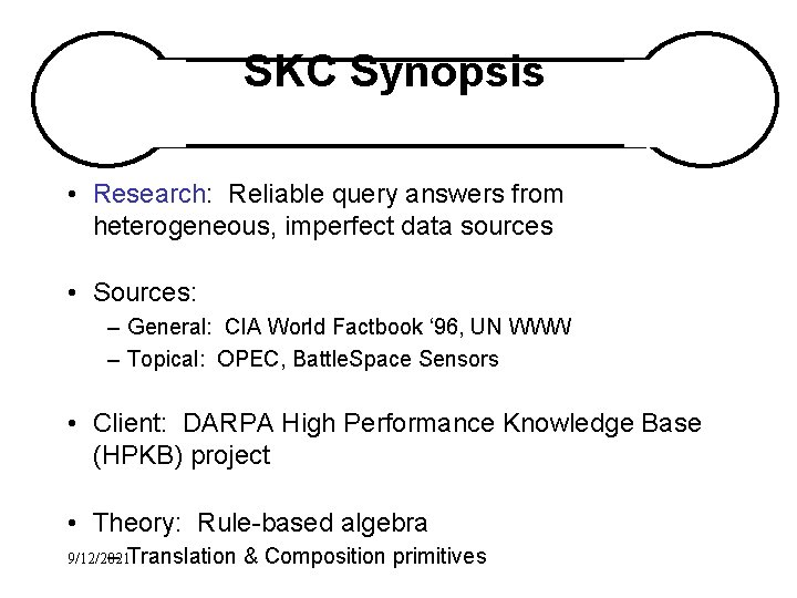 SKC Synopsis • Research: Reliable query answers from heterogeneous, imperfect data sources • Sources: