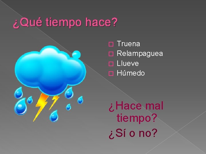 ¿Qué tiempo hace? Truena � Relampaguea � Llueve � Húmedo � ¿Hace mal tiempo?