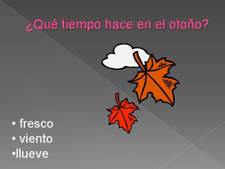 ¿Qué tiempo hace en el otoño? • fresco • viento • llueve 