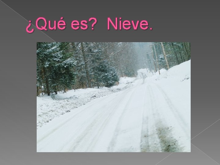 ¿Qué es? Nieve. 