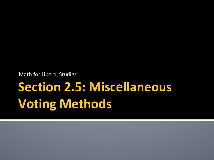 Math for Liberal Studies Section 2. 5: Miscellaneous Voting Methods 