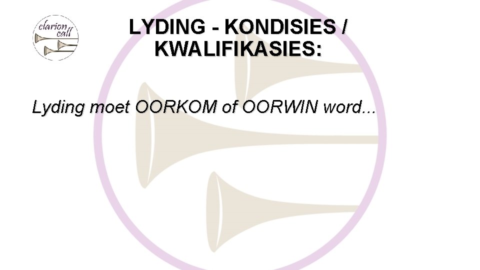 LYDING - KONDISIES / KWALIFIKASIES: Lyding moet OORKOM of OORWIN word. . . 