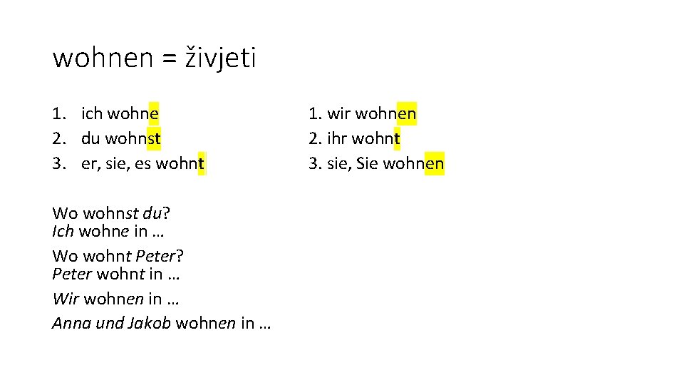 wohnen = živjeti 1. ich wohne 2. du wohnst 3. er, sie, es wohnt